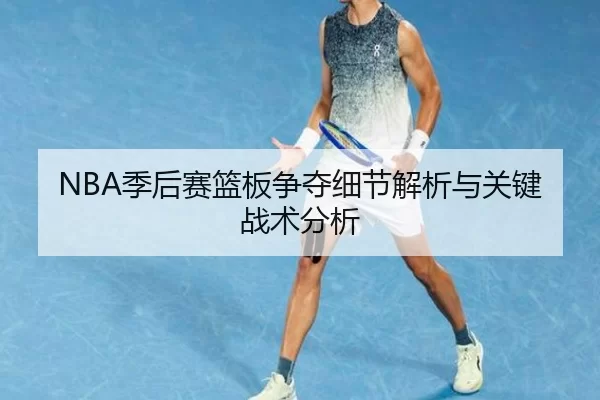 NBA季后赛篮板争夺细节解析与关键战术分析